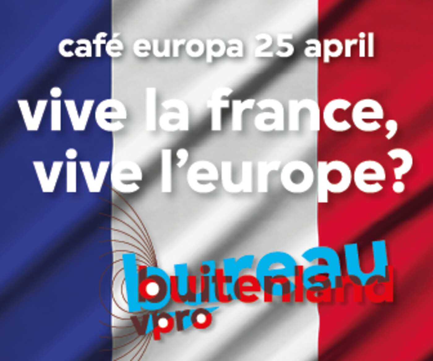 Café Europa! Vive la France, vive l'Europe? - Bureau Buitenland 25 april 2017