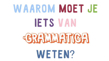 Waarom moet je iets van grammatica weten?