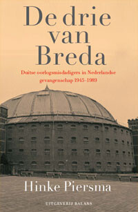 H. Piersma 'De drie van Breda. Duitse oorlogsmisdadigers in Nederlandse gevangenschap, 1945-1989' H. Piersma 'De drie van Breda. Duitse oorlogsmisdadigers in Nederlandse gevangenschap, 1945-1989'